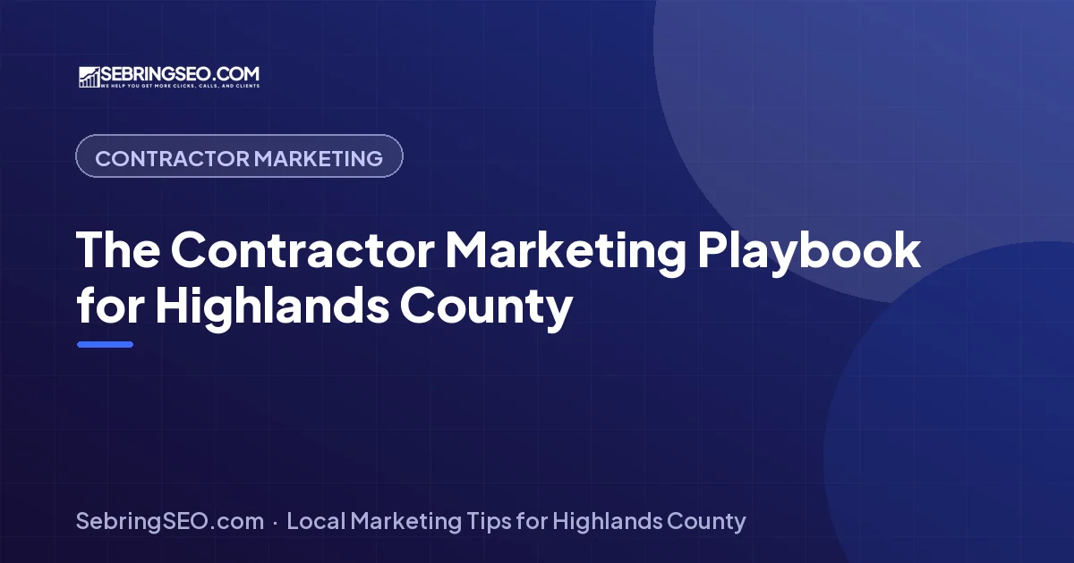 Contractor marketing playbook for Highlands County, FL — Sebring SEO