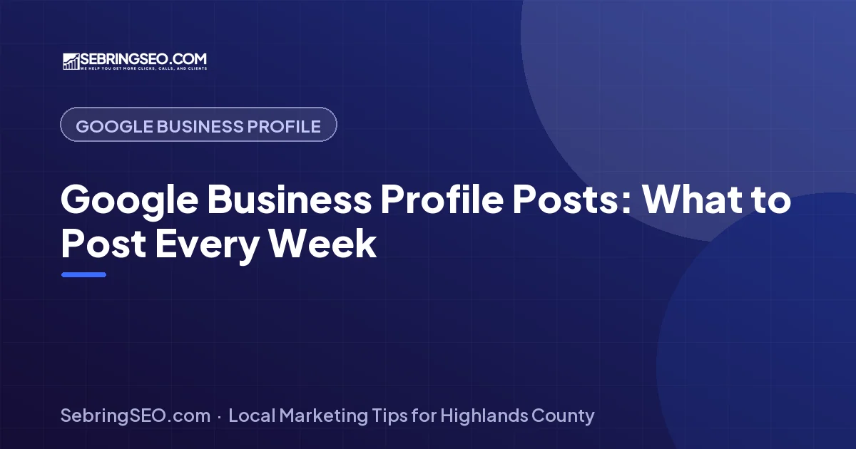 Google Business Profile posts weekly plan for Sebring and Highlands County businesses, from Sebring SEO