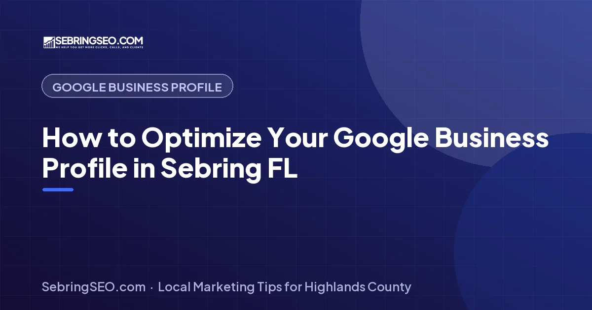 Google Business Profile optimization guide for Sebring, FL — Sebring SEO