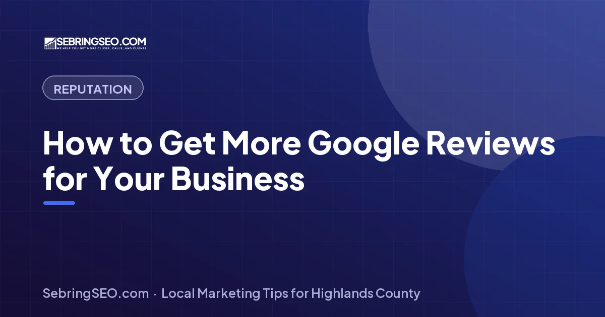 How to get more Google reviews in Highlands County, FL — Sebring SEO