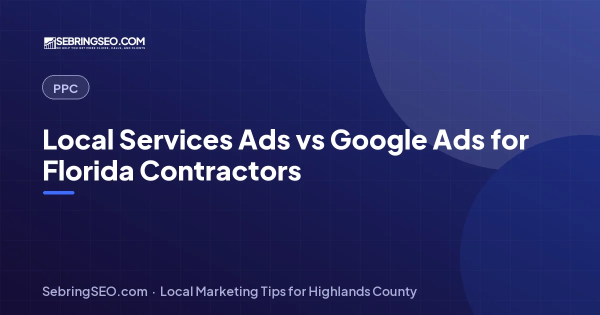 Florida contractor comparing Local Services Ads and Google Search Ads on a phone, Sebring SEO