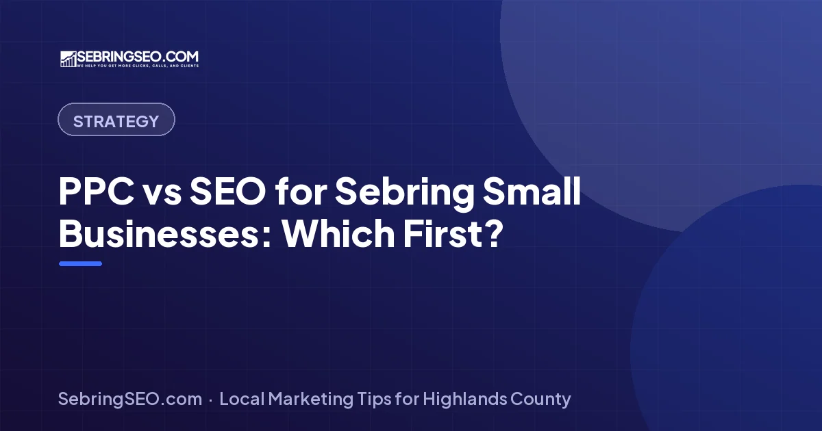 PPC vs SEO for Sebring, FL small businesses — Sebring SEO